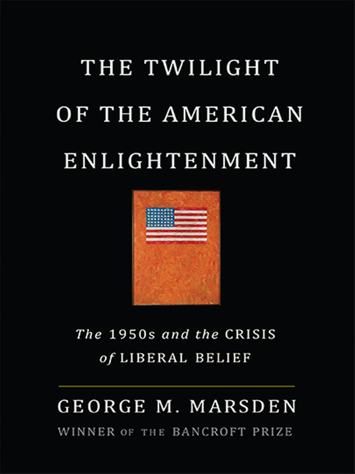 Title details for The Twilight of the American Enlightenment by George Marsden - Available